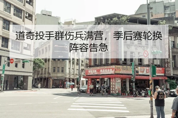 道奇投手群伤兵满营，季后赛轮换阵容告急